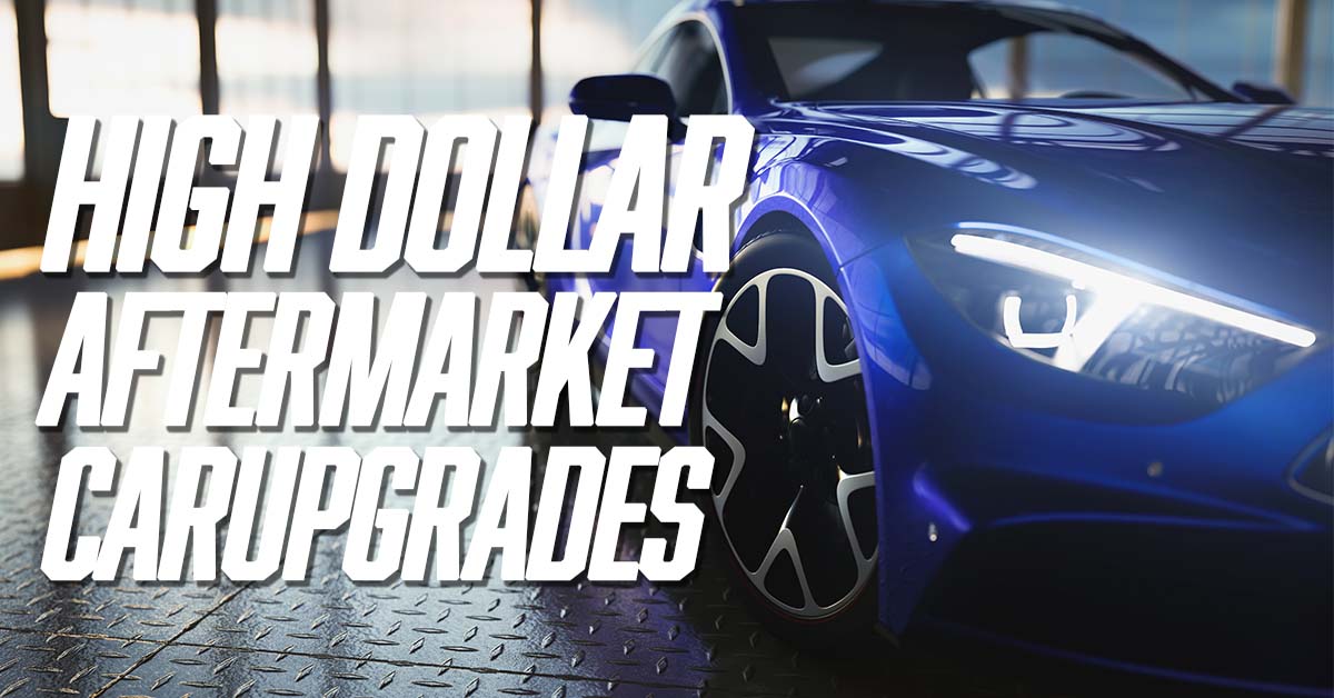 High Dollar Aftermarket Car Upgrades – Advantage Service Insurance